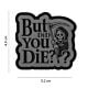 101 But Did You Die? 3D PVC Patch